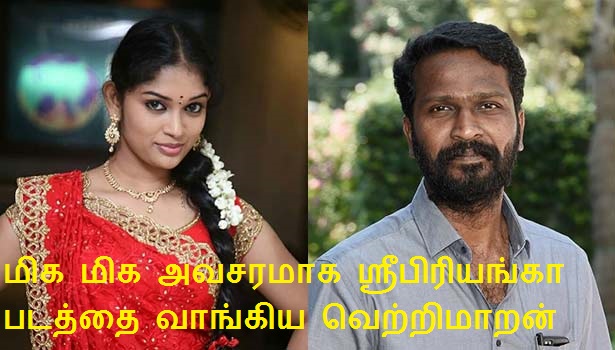 மிக மிக அவசரமாக ஸ்ரீபிரியங்கா படத்தை வாங்கிய வெற்றிமாறன்