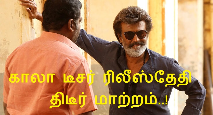 காலா டீசர் ரிலீஸ் தேதி திடீர் மாற்றம்..!