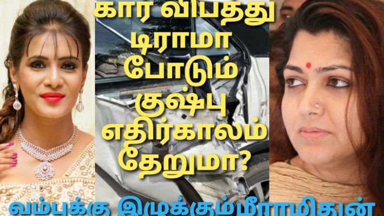 கார் விபத்து டிராமா போடும் குஷ்பு எதிர்காலம் தேறுமா?  –  வம்புக்கு இழுக்கும் மீராமிதுன்