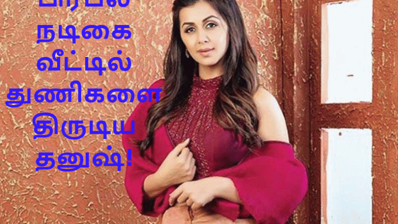 பிரபல நடிகை வீட்டில் துணிகளை திருடிய தனுஷ்!